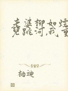 老婆柳如烟抱女儿跳河,我重生赎罪