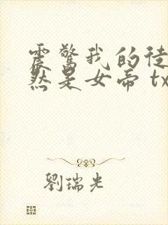 震惊我的徒弟居然是女帝 txt全本