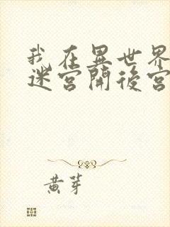 我在异世界后宫迷宫开后宫