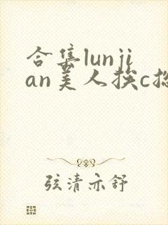 合集lunjian美人挨c总受