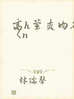 高h荤爽肉欲文〈n