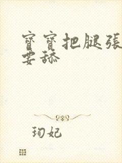 宝宝把腿张开我要舔