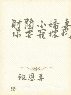 财阀小娇妻:叔你要宠坏我