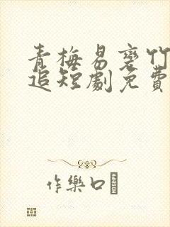 青梅易变竹马难追短剧免费观看封面