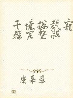 千亿总裁宠妻成瘾完整版