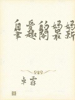 自爱的妈妈乐胥笔趣阁最新章节更新