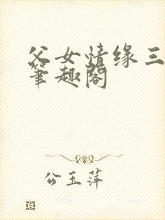 父女情缘三人行笔趣阁