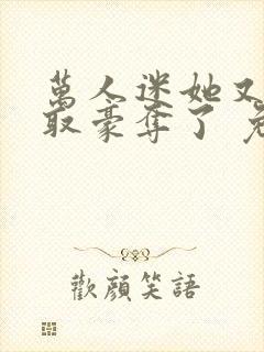 万人迷她又被强取豪夺了 免费看