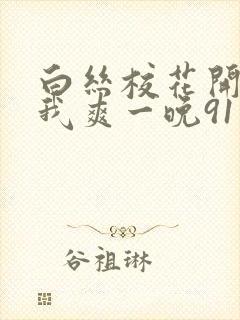 白丝校花开腿让我爽一晚91封面