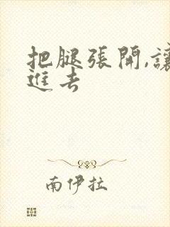 把腿张开,让我进去