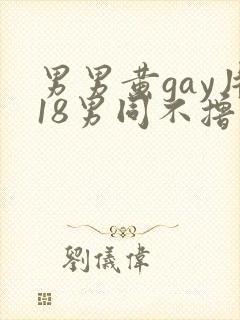 男男黄gay片18男同不撸帝免费封面
