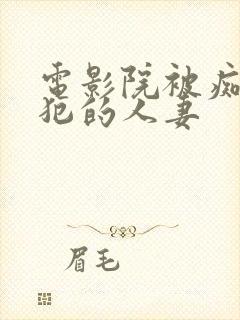 电影院被痴汉侵犯的人妻