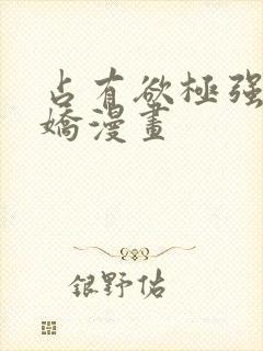 占有欲极强的病娇漫画