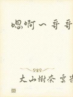 嗯啊～哥哥好爽