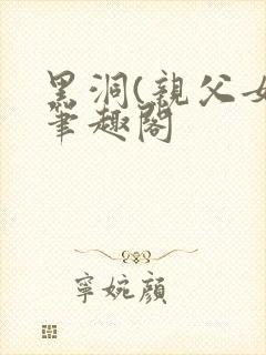 黑洞(亲父女)笔趣阁
