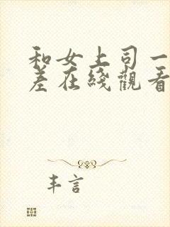 和女上司一起出差在线观看