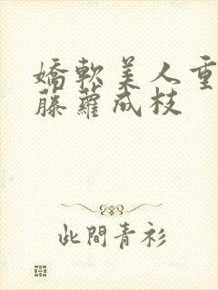 娇软美人重生 藤萝成枝