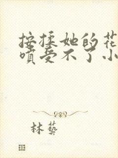 按揉她的花蒂潮喷受不了小说