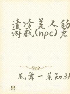 清冷美人的神奇游戏(npc)免费阅读