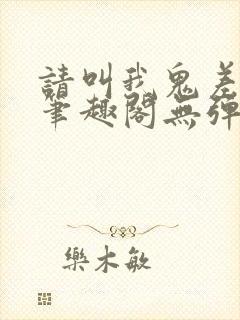 请叫我鬼差大人笔趣阁无弹窗