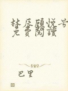 林辰顾悦兮小说免费阅读