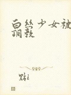 白丝少女被捆绑调教