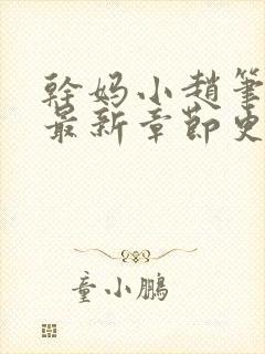 干妈小赵笔趣阁最新章节更新内容