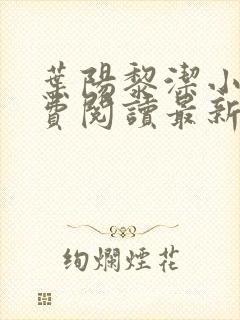 叶阳黎洁小说免费阅读最新章节更新