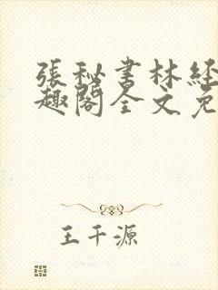 张秘书林经理笔趣阁全文免费阅读