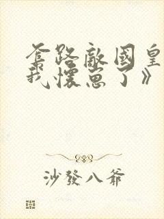 套路敌国皇帝后我怀崽了》