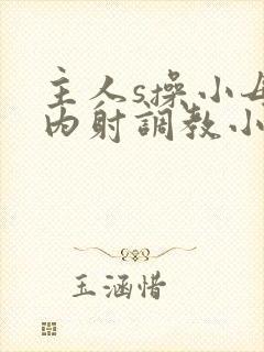 主人s操小母狗内射调教小说