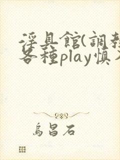 淫具馆(调教,各种play慎入男