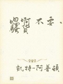 嗯啊 不要 小骚货