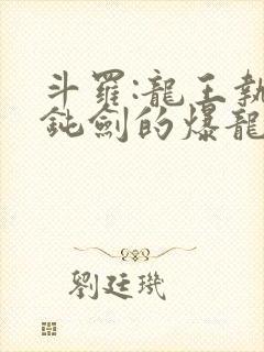 斗罗:龙王执掌钝剑的爆龙王笔趣阁