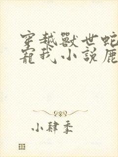 穿越兽世蛇夫超宠我小说鹿灵