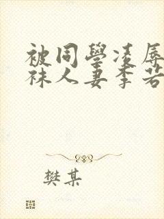 被同学凌辱的丝袜人妻李若雪