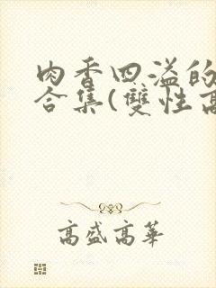 肉香四溢的香艳合集(双性高h封面