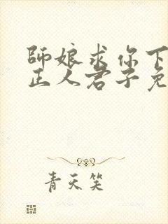 师娘求你下山当正人君子免费阅读