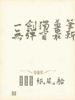 一剑独尊笔趣阁无弹窗最新章节封面