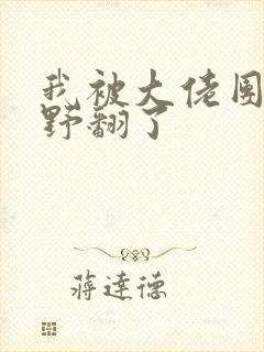 我被大佬团宠后野翻了