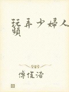 玩弄少妇人妻视频