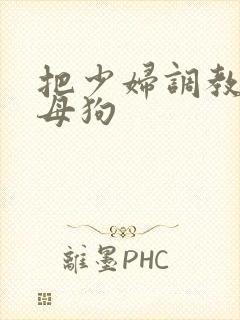 把少妇调教成小母狗