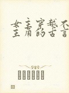 女主穿越不爱男主角的古言虐文