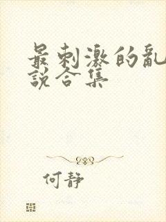 最刺激的乱岳小说合集