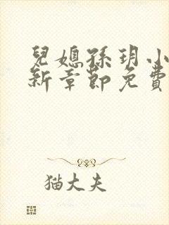 儿媳孙玥小说最新章节免费阅读