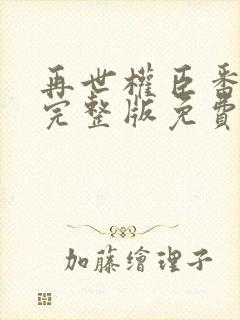 再世权臣番外篇完整版免费阅读