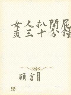 女人扒开屁股桶爽三十分钟高潮