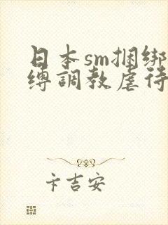 日本sm捆绑束缚调教虐待羞辱