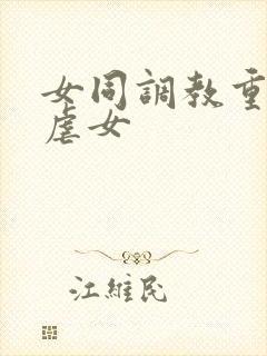 女同调教重口女虐女