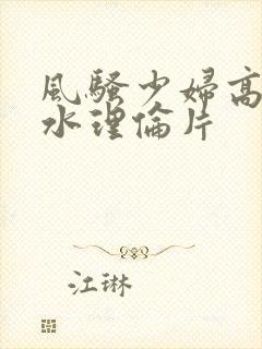 风骚少妇高潮喷水理伦片封面